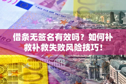北京借条无签名有效吗？如何补救补救失败风险技巧！