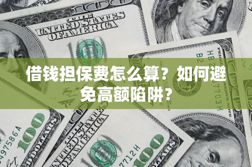 北京借钱担保费怎么算？如何避免高额陷阱？