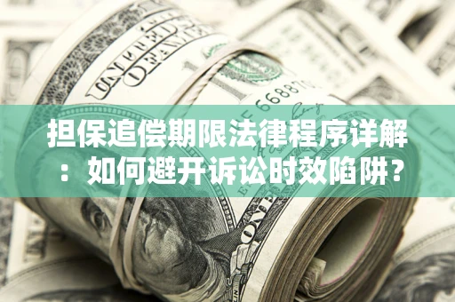 北京担保追偿期限法律程序详解：如何避开诉讼时效陷阱？