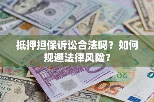 北京抵押担保诉讼合法吗？如何规避法律风险？