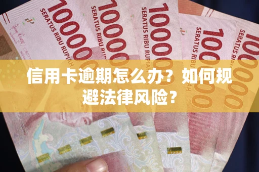 北京信用卡逾期怎么办？如何规避法律风险？