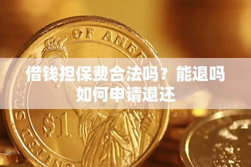 北京借钱担保费合法吗？能退吗如何申请退还