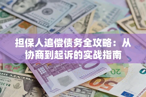 北京担保人追偿债务全攻略:从协商到起诉的实战指南 北京担保人追偿债务全攻略:从协商到起诉的实战指南