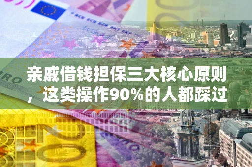 北京亲戚借钱担保三大核心原则，这类操作90%的人都踩过坑！附法院判决案例