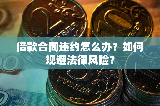 北京借款合同违约怎么办？如何规避法律风险？