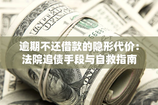北京逾期不还借款的隐形代价：法院追债手段与自救指南