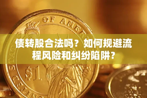 北京债转股合法吗？如何规避流程风险和纠纷陷阱？